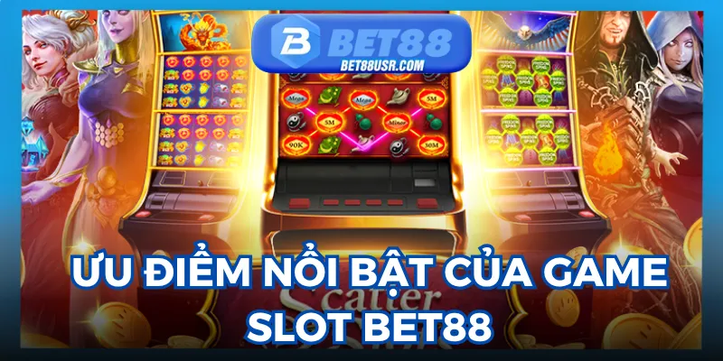 Những ưu điểm dành cho người chơi khi tham gia game slot BET88
